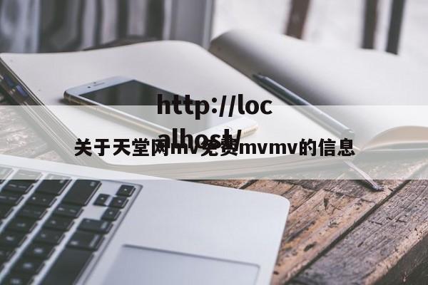 关于天堂网mv免费mvmv的信息